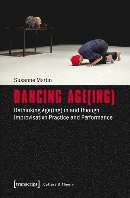 bokomslag Dancing Age(ing) - Rethinking Age(ing) in and through Improvisation Practice and Performance