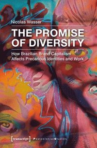 bokomslag The Promise of Diversity  How Brazilian Brand Capitalism Affects Precarious Identities and Work