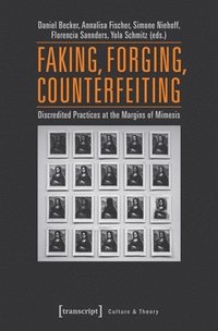 bokomslag Faking, Forging, Counterfeiting - Discredited Practices at the Margins of Mimesis