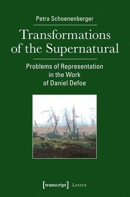 Petra Schoenenberger - Transformations of the Supernatural – Problems of Representation in the Work of Daniel Defoe, Häftad