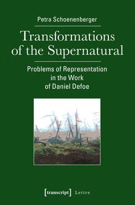 bokomslag Transformations of the Supernatural  Problems of Representation in the Work of Daniel Defoe