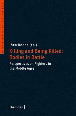 Jörg Rogge, Jörg Rogge - Killing and Being Killed: Bodies in Battle – Perspectives on Fighters in the Middle Ages, Häftad