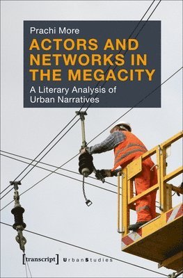 Prachi More - Actors and Networks in the Megacity – A Literary Analysis of Urban Narratives, Häftad