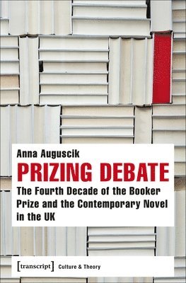 Anna Auguscik - Prizing Debate – The Fourth Decade of the Booker Prize and the Contemporary Novel in the UK, Häftad