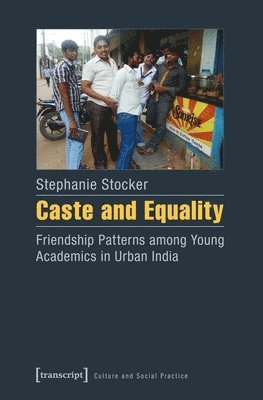 Stephanie Stocker - Caste and Equality – Friendship Patterns among Young Academics in Urban India, Häftad