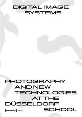 Digital Image Systems  Photography and New Technologies at the Dsseldorf School 1