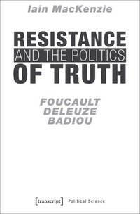 bokomslag Resistance and the Politics of Truth  Foucault, Deleuze, Badiou