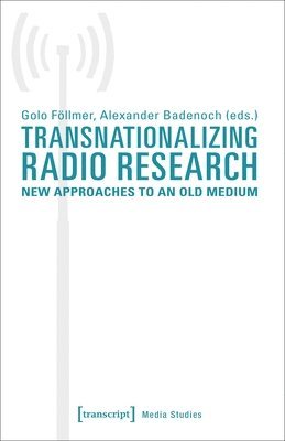 Alexander Badenoch, Golo Föllmer, Alexander Badenoch, Golo Föllmer - Transnationalizing Radio Research – New Approaches to an Old Medium, Häftad