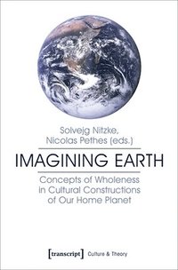 bokomslag Imagining Earth  Concepts of Wholeness in Cultural Constructions of Our Home Planet