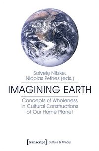bokomslag Imagining Earth - Concepts of Wholeness in Cultural Constructions of Our Home Planet