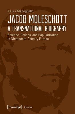 bokomslag Jacob Moleschott  A Transnational Biography  Science, Politics, and Popularization in NineteenthCentury Europe