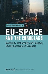bokomslag EUSpace and the Euroclass  Modernity, Nationality, and Lifestyle Among Eurocrats in Brussels