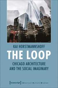 bokomslag Loop - Chicago Architecture and the Social Imaginary