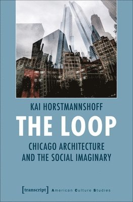 bokomslag Loop - Chicago Architecture and the Social Imaginary