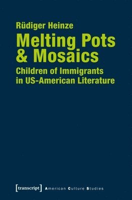 Rüdiger Heinze - Melting Pots & Mosaics – Children of Immigrants in US–American Literature, Häftad