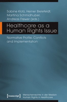 Andreas Frewer, Heiner Bielefeldt, Martina Schmidhuber, Sabine Klotz, Andreas Frewer, Heiner Bielefeldt, Sabine Klotz - Healthcare as a Human Rights Issue – Normative Profile, Conflicts, and Implementation, Häftad