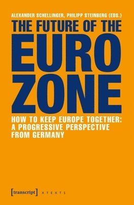 Alexander Schellinger, Philipp Steinberg, Alexander Schellinger, Philipp Steinberg - Future of the Eurozone – How to Keep Europe Together: A Progressive Perspective from Germany, Häftad
