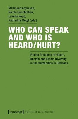 Mahmoud Arghavan, Nicole Hirschfelder, Luvena Kopp, Katharina Motyl, Mahmoud Arghavan, Nicole Hirschfelder - Who Can Speak and Who Is Heard/Hurt? – Facing Problems of Race, Racism, and Ethnic Diversity in the Humanities in Germany, Häftad