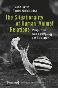 bokomslag The Situationality of HumanAnimal Relations  Perspectives from Anthropology and Philosophy