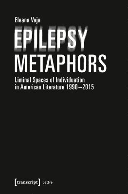 Eleana Vaja - Epilepsy Metaphors – Liminal Spaces of Individuation in American Literature, 1990–2015, Häftad
