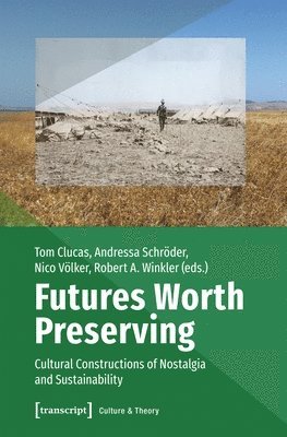 Tom Clucas, Andressa Schröder, Nico Völker, Robert A. Winkler, Tom Clucas, Andressa Schröder - Futures Worth Preserving – Cultural Constructions of Nostalgia and Sustainability, Häftad