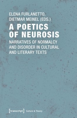 bokomslag A Poetics of Neurosis  Narratives of Normalcy and Disorder in Cultural and Literary Texts