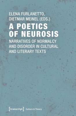 Elena Furlanetto, Dietmar Meinel, Elena Furlanetto, Dietmar Meinel - Poetics of Neurosis – Narratives of Normalcy and Disorder in Cultural and Literary Texts, Häftad