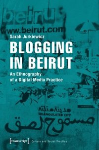 bokomslag Blogging in Beirut - An Ethnography of a Digital Media Practice