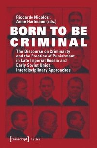 bokomslag Born to Be Criminal  The Discourse on Criminality and the Practice of Punishment in Late Imperial Russia and Early Soviet Union. Interdisciplinary A