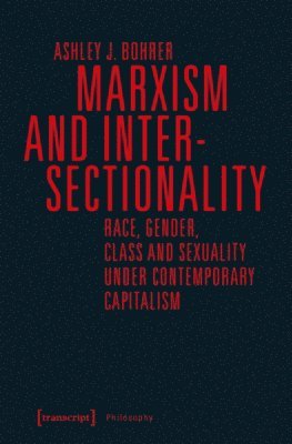 Ashley J. Bohrer - Marxism and Intersectionality – Race, Gender, Class and Sexuality under Contemporary Capitalism, Häftad
