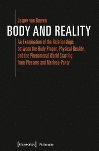 bokomslag Body and Reality - An Examination of the Relationships Between the Body Proper, Physical Reality, and the Phenomenal World Starting from Pl