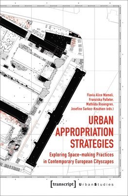 Flavia Alice Mameli, Franziska Polleter, Mathilda Rosengren, Josefine Sarkez–knudsen, Flavia Alice Mameli, Franziska Polleter - Urban Appropriation Strategies – Exploring Space–Making Practices in Contemporary European Cityscapes, Häftad