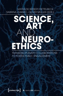 bokomslag Science, Art, and Neuroethics  Transdisciplinary Collaborations to Foster Public Engagement