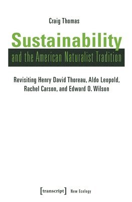 Craig Thomas - Sustainability and the American Naturalist Tradi – Revisiting Henry David Thoreau, Aldo Leopold, Rachel Carson, and Edward O. Wilson, Häftad