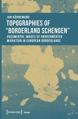 bokomslag Topographies of ?Borderland Schengen? - Documental Images of Undocumented Migration in European Borderlands