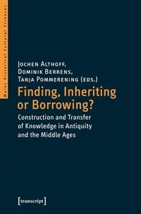 bokomslag Finding, Inheriting or Borrowing?  Construction and Transfer of Knowledge in Antiquity and the Middle Ages