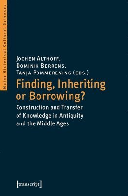 Finding, Inheriting or Borrowing?  Construction and Transfer of Knowledge in Antiquity and the Middle Ages 1