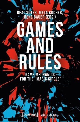 Beat Suter,, Mela Kocher, René Bauer, Beat Suter, Mela Kocher - Games and Rules – Game Mechanics for the "Magic Circle", Häftad