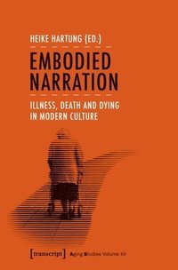 bokomslag Embodied Narration  Illness, Death, and Dying in Modern Culture