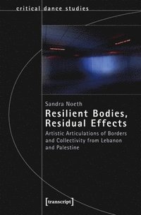 bokomslag Resilient Bodies, Residual Effects - Artistic Articulations of Borders and Collectivity from Lebanon and Palestine