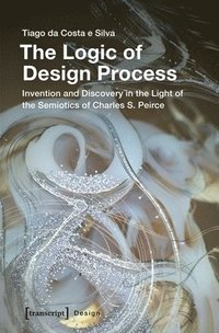 bokomslag Logic of Design Process - Invention and Discovery in the Light of the Semiotics of Charles S. Peirce