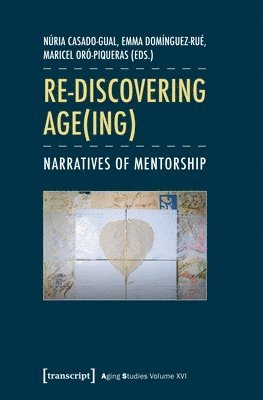 Núria Casado–gual, Emma Domínguez–rué, Maricel Oró–piqueras, Nuria Casado–gual, Emma Dominguez–rue, Maricel Oro–piqueras, Núria Casado-Gual, Emma Domínguez-Rué - Re–discovering Age(ing) – Narratives of Mentorship, Häftad