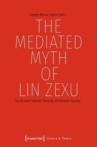 bokomslag The Mediated Myth of Lin Zexu  Social and Cultural Textures of Chinese Society