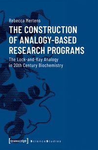 bokomslag The Construction of AnalogyBased Research Progr  The LockandKey Analogy in 20th Century Biochemistry