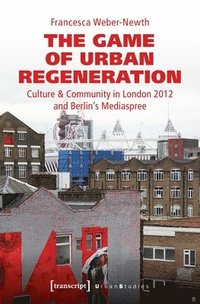 bokomslag The Game of Urban Regeneration  Culture & Community in London 2012 and Berlins Mediaspree