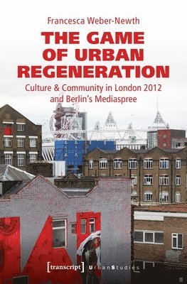 bokomslag The Game of Urban Regeneration  Culture & Community in London 2012 and Berlins Mediaspree