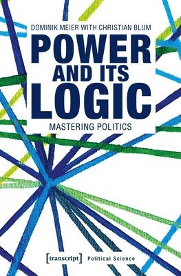 Dominik Meier, Christian Blum - Power and Its Logic – Mastering Politics, Häftad