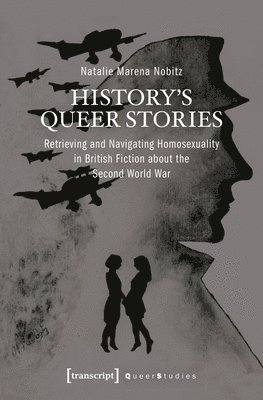 bokomslag History?s Queer Stories - Retrieving and Navigating Homosexuality in British Fiction About the Second World War