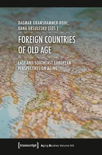 bokomslag Foreign Countries of Old Age - East and Southeast European Perspectives on Aging