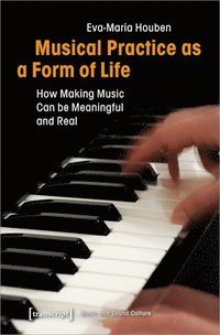 bokomslag Musical Practice as a Form of Life - How Making Music Can be Meaningful and Real